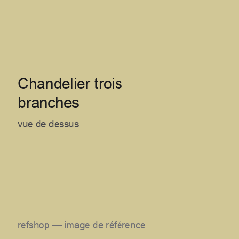 Chandelier trois branches, vue de dessus